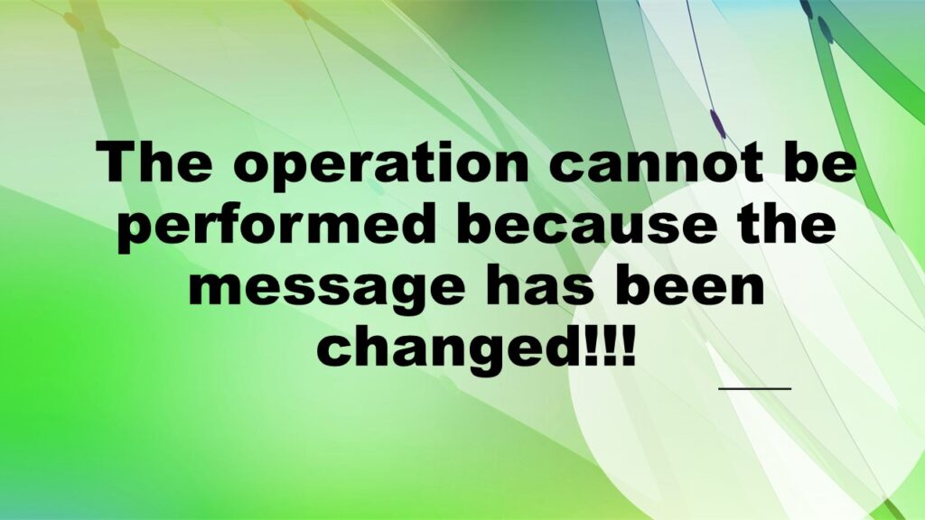 "The operation cannot be performed because the message has been changed