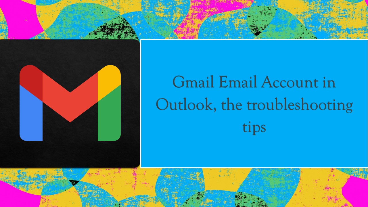 If You Cannot Add Gmail Email Account In Outlook These Troubleshooting